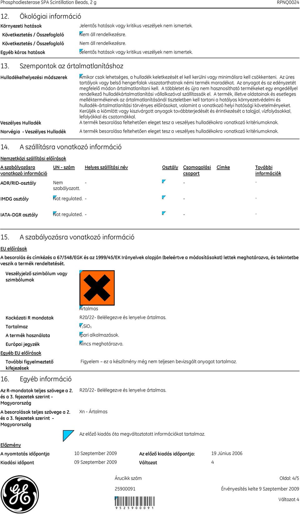 csökkenteni. Az üres tartályok vagy belső hengerfalak visszatarthatnak némi termék maradékot. Az anyagot és az edényzetét megfelelő módon ártalmatlanítani kell.