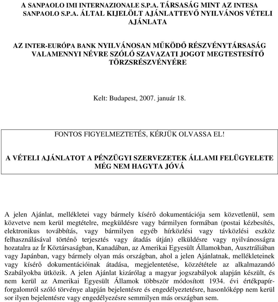 A VÉTELI AJÁNLATOT A PÉNZÜGYI SZERVEZETEK ÁLLAMI FELÜGYELETE MÉG NEM HAGYTA JÓVÁ A jelen Ajánlat, mellékletei vagy bármely kísérı dokumentációja sem közvetlenül, sem közvetve nem kerül megtételre,