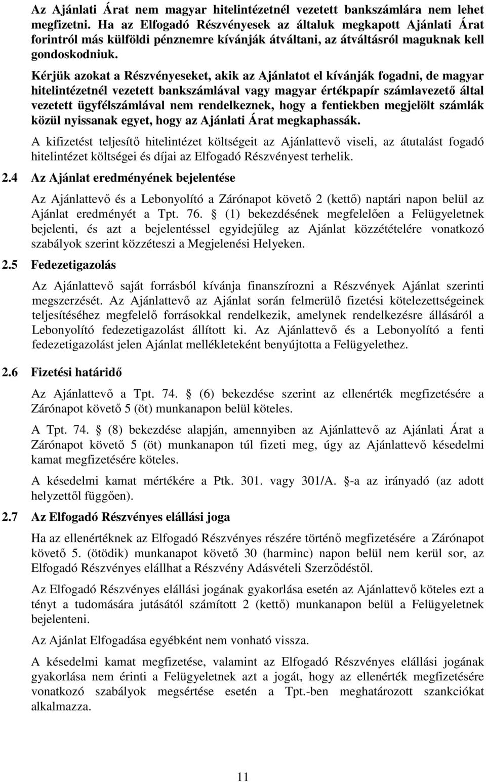 Kérjük azokat a Részvényeseket, akik az Ajánlatot el kívánják fogadni, de magyar hitelintézetnél vezetett bankszámlával vagy magyar értékpapír számlavezetı által vezetett ügyfélszámlával nem