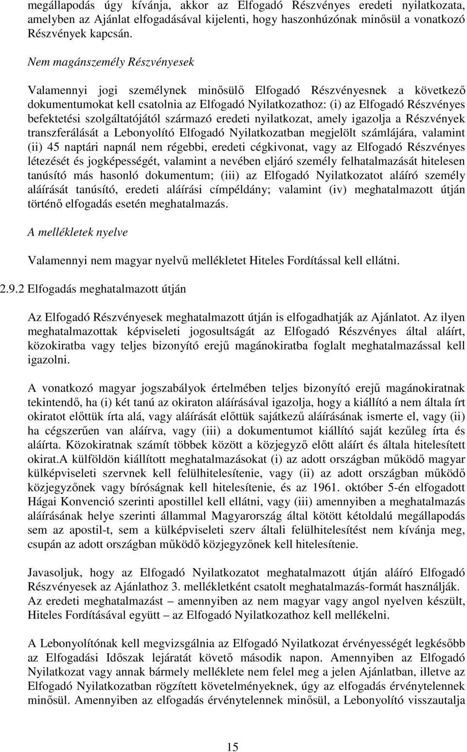 szolgáltatójától származó eredeti nyilatkozat, amely igazolja a Részvények transzferálását a Lebonyolító Elfogadó Nyilatkozatban megjelölt számlájára, valamint (ii) 45 naptári napnál nem régebbi,