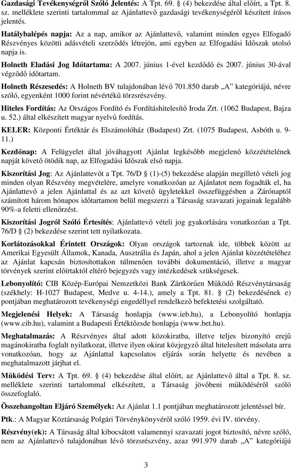 Holneth Eladási Jog Idıtartama: A 2007. június 1-ével kezdıdı és 2007. június 30-ával végzıdı idıtartam. Holneth Részesedés: A Holneth BV tulajdonában lévı 701.