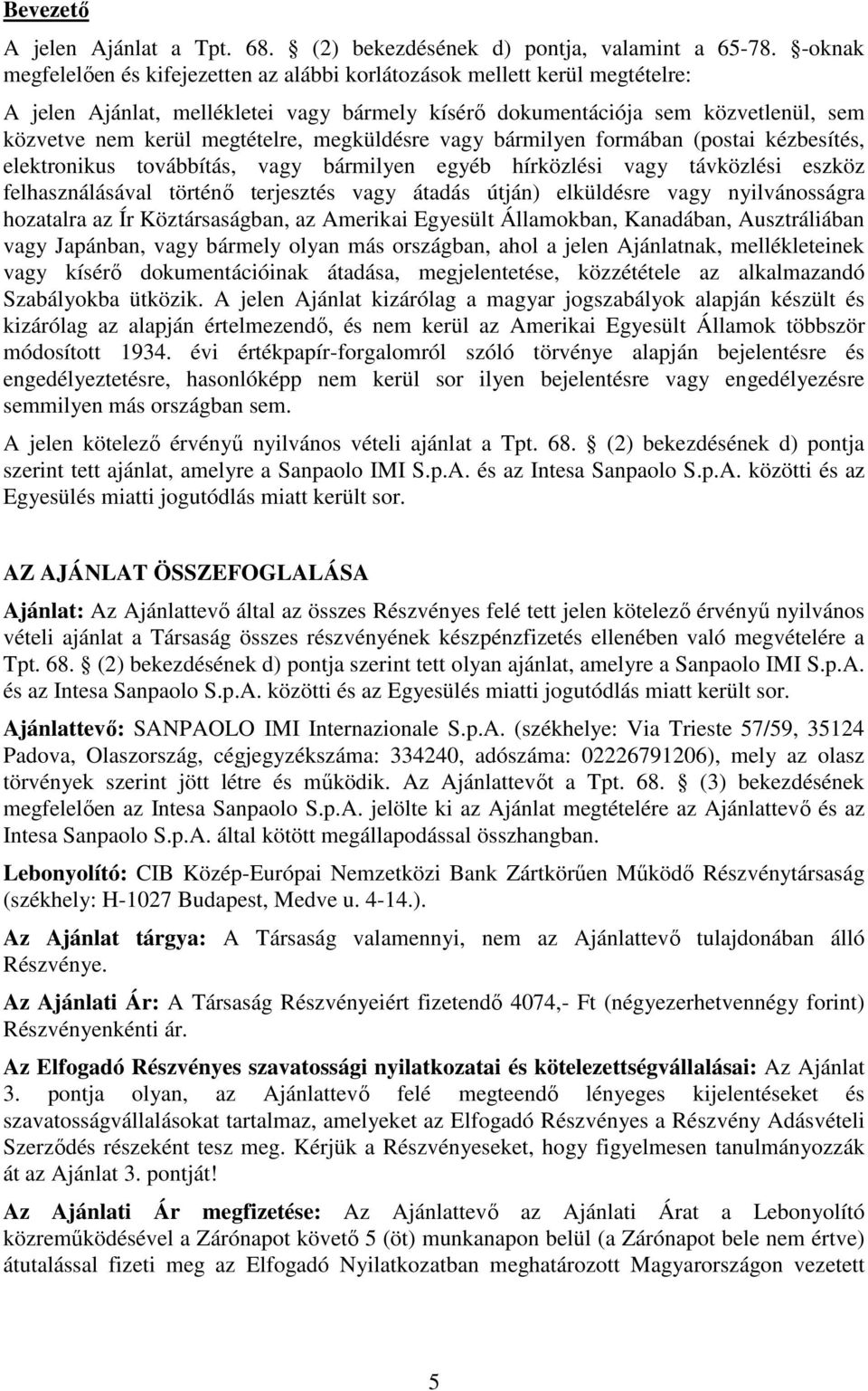 megküldésre vagy bármilyen formában (postai kézbesítés, elektronikus továbbítás, vagy bármilyen egyéb hírközlési vagy távközlési eszköz felhasználásával történı terjesztés vagy átadás útján)