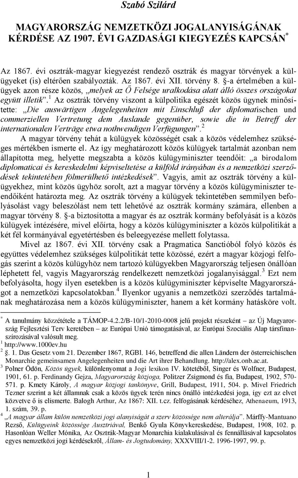 -a értelmében a külügyek azon része közös, melyek az Ő Felsége uralkodása alatt álló összes országokat együtt illetik.