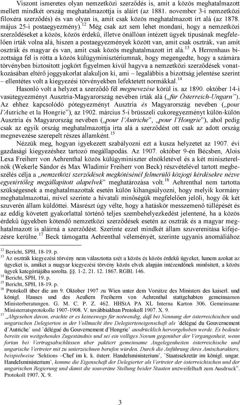 12 Még csak azt sem lehet mondani, hogy a nemzetközi szerződéseket a közös, közös érdekű, illetve önállóan intézett ügyek típusának megfelelően írták volna alá, hiszen a postaegyezmények között van,