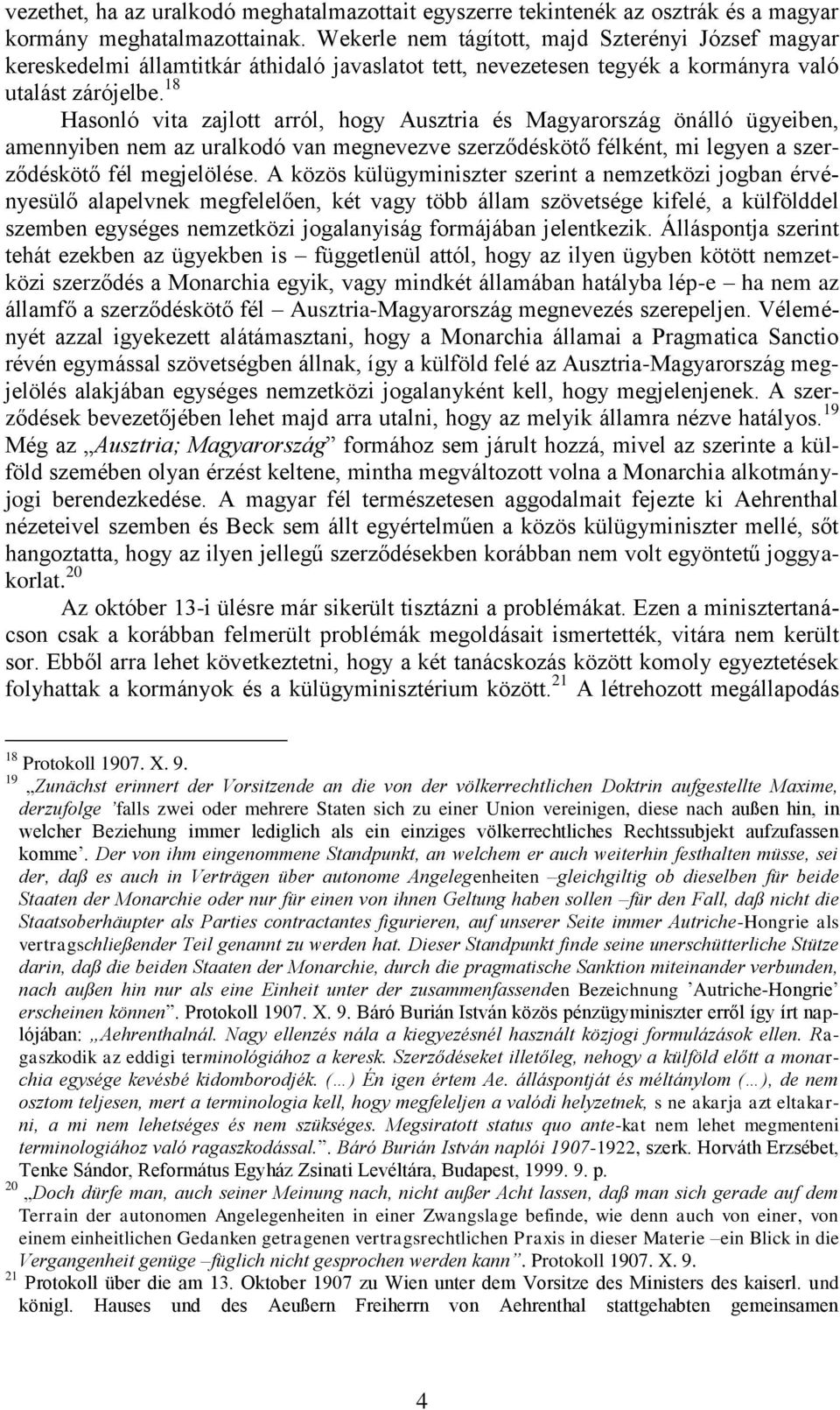 18 Hasonló vita zajlott arról, hogy Ausztria és Magyarország önálló ügyeiben, amennyiben nem az uralkodó van megnevezve szerződéskötő félként, mi legyen a szerződéskötő fél megjelölése.