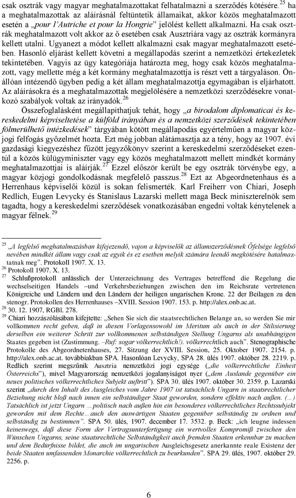 Ha csak osztrák meghatalmazott volt akkor az ő esetében csak Ausztriára vagy az osztrák kormányra kellett utalni. Ugyanezt a módot kellett alkalmazni csak magyar meghatalmazott esetében.