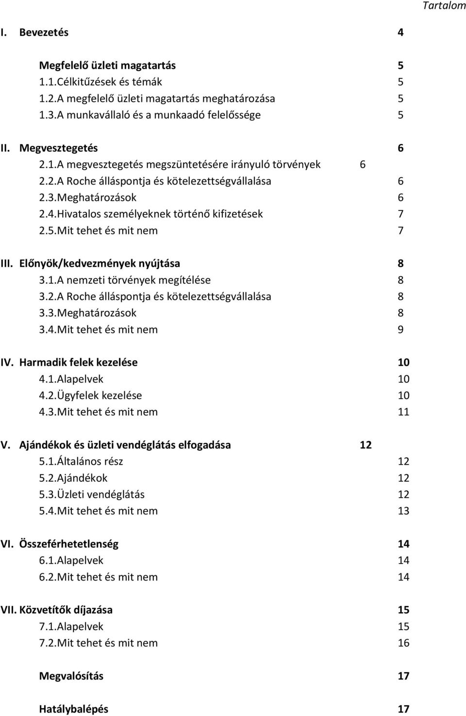 Hivatalos személyeknek történő kifizetések 7 2.5. Mit tehet és mit nem 7 III. Előnyök/kedvezmények nyújtása 8 3.1. A nemzeti törvények megítélése 8 3.2. A Roche álláspontja és kötelezettségvállalása 8 3.