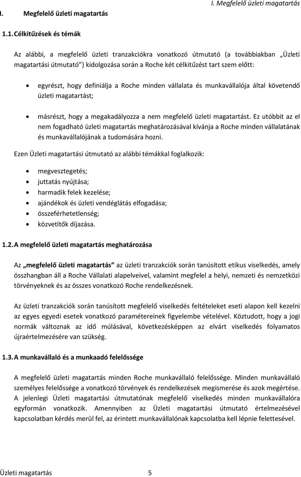 egyrészt, hogy definiálja a Roche minden vállalata és munkavállalója által követendő üzleti magatartást; másrészt, hogy a megakadályozza a nem megfelelő üzleti magatartást.