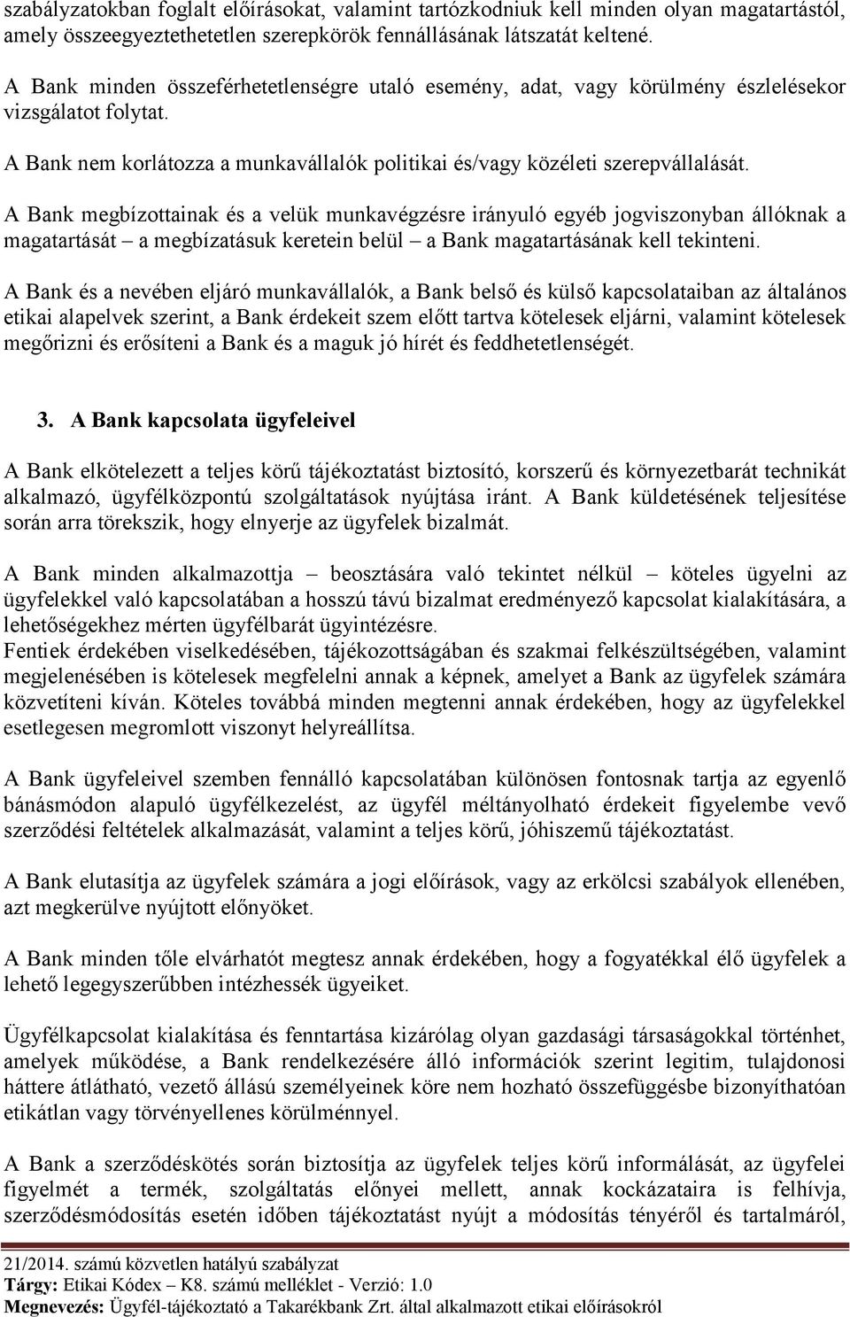 A Bank megbízottainak és a velük munkavégzésre irányuló egyéb jogviszonyban állóknak a magatartását a megbízatásuk keretein belül a Bank magatartásának kell tekinteni.