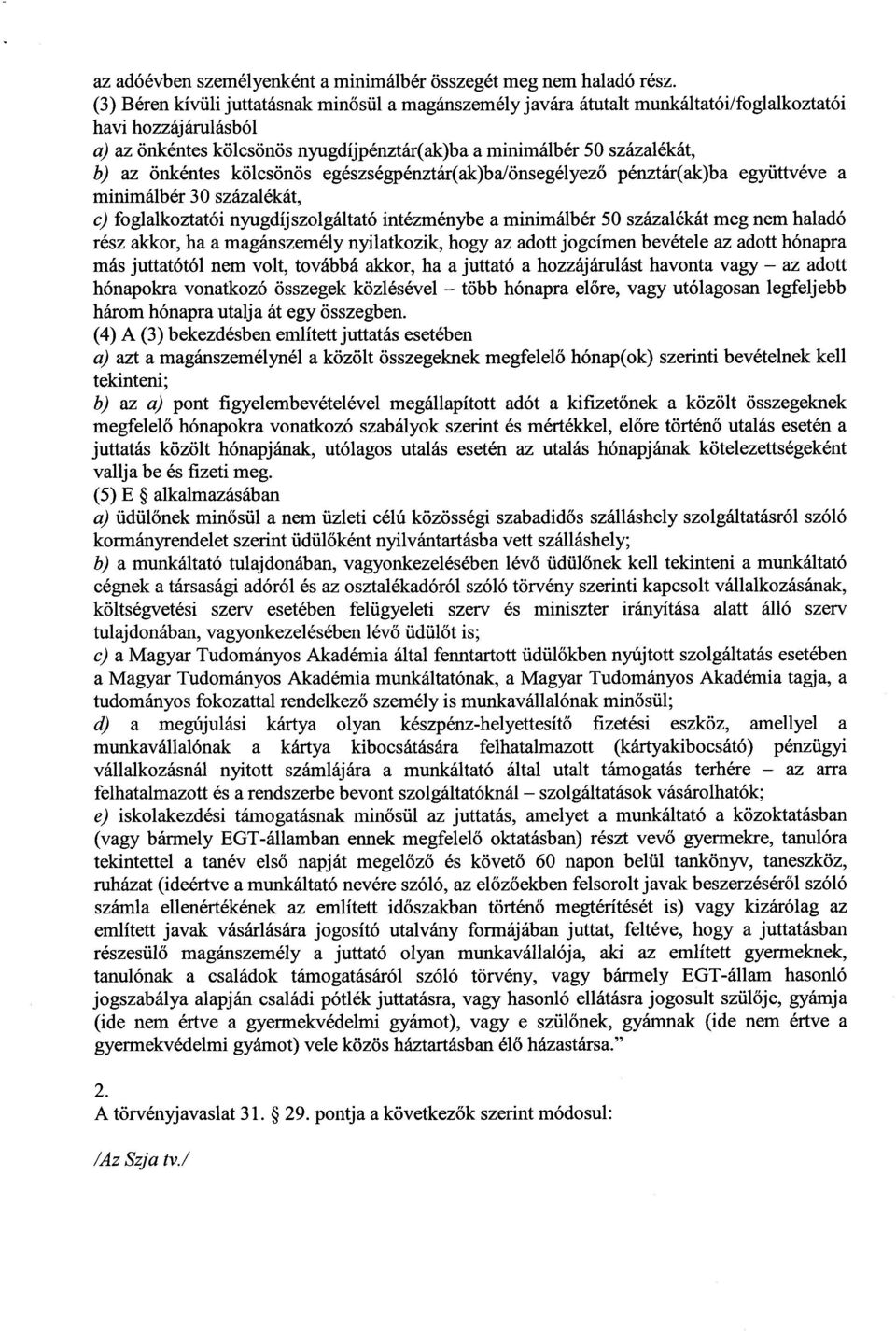 önkéntes kölcsönös egészségpénztár(ak)ba/önsegélyez ő pénztár(ak)ba együttvéve a minimálbér 30 százalékát, c) foglalkoztatói nyugdíjszolgáltató intézménybe a minimálbér 50 százalékát meg nem haladó