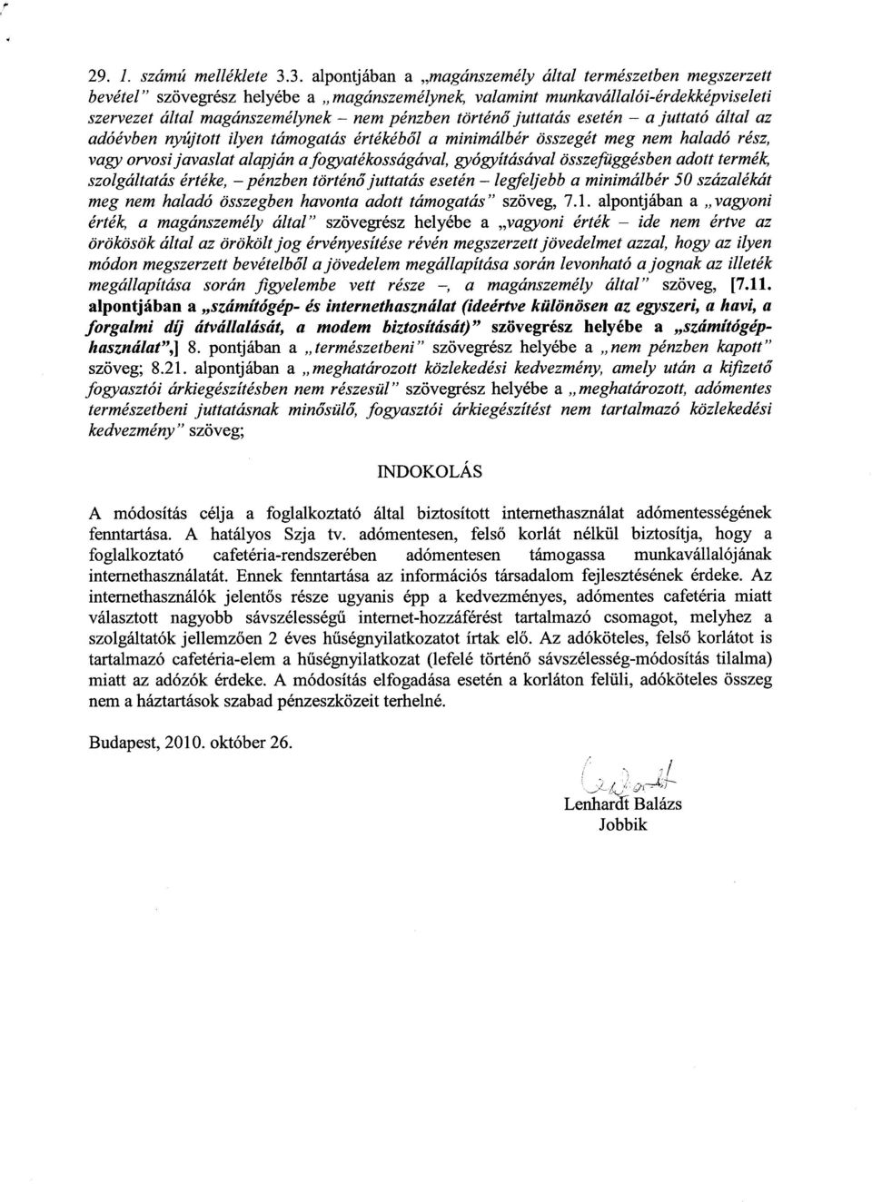 őjuttatás esetén a juttató által a z adóévben nyújtott ilyen támogatás értékéb ől a minimálbér összegét meg nem haladó rész, vagy orvosi javaslat alapján a fogyatékosságával, gyógyításával