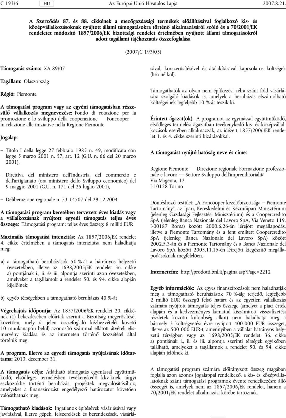 bizottsági rendelet értelmében nyújtott állami támogatásokról adott tagállami tájékoztatás összefoglalása (2007/C 193/05) Támogatás száma: XA 89/07 Régió: Piemonte A támogatási program vagy az egyéni