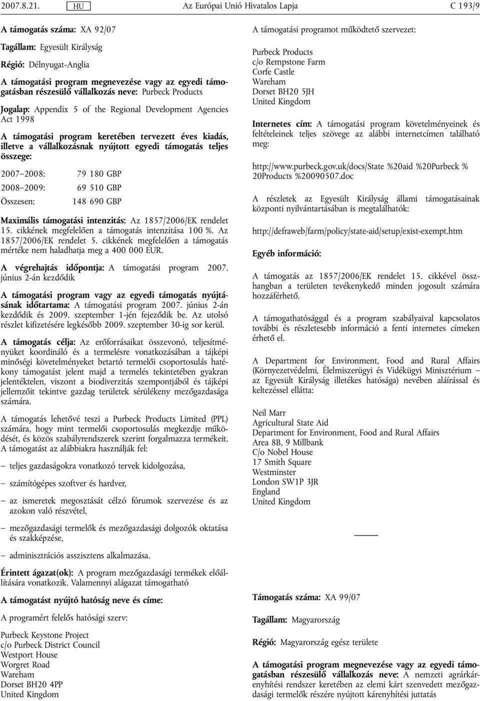 Az 1857/2006/EK rendelet 5. cikkének megfelelően a támogatás mértéke nem haladhatja meg a 400 000 EUR. A végrehajtás időpontja: A támogatási program 2007.