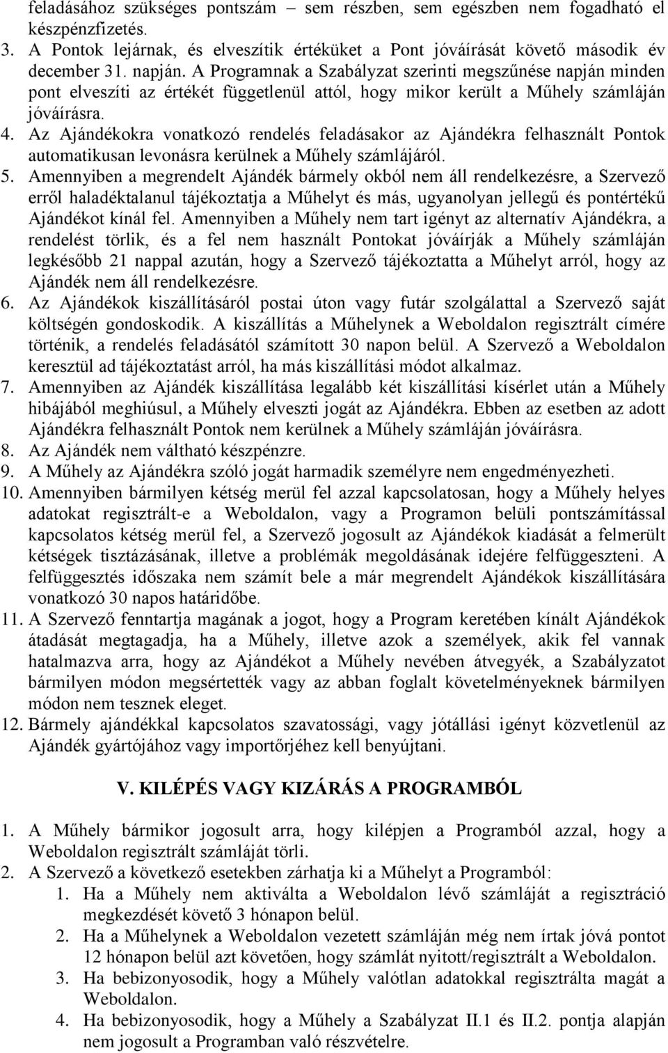 Az Ajándékokra vonatkozó rendelés feladásakor az Ajándékra felhasznált Pontok automatikusan levonásra kerülnek a Műhely számlájáról. 5.