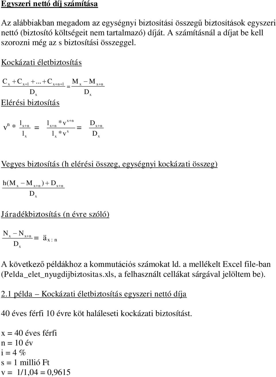 .. + C + + Eérési biztosítás M + v * + * v + + * v + Vegyes biztosítás (h eérési összeg, egységyi kockázati összeg) h ( M + ) + + Járadékbiztosítás ( évre szóó) N - N + : A