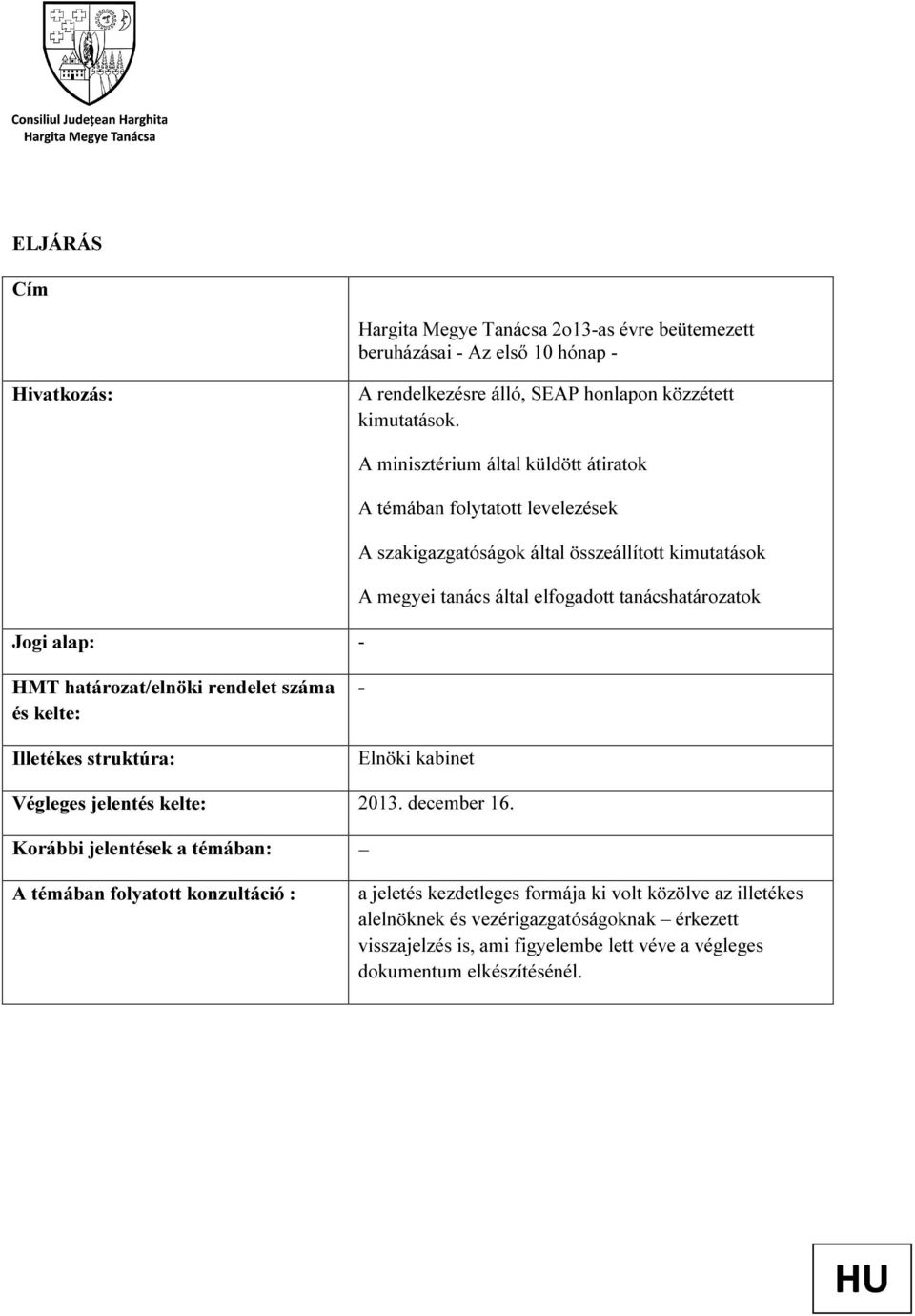 alap: - HMT határozat/elnöki rendelet száma és kelte: Illetékes struktúra: - Elnöki kabinet Végleges jelentés kelte: 2013. december 16.