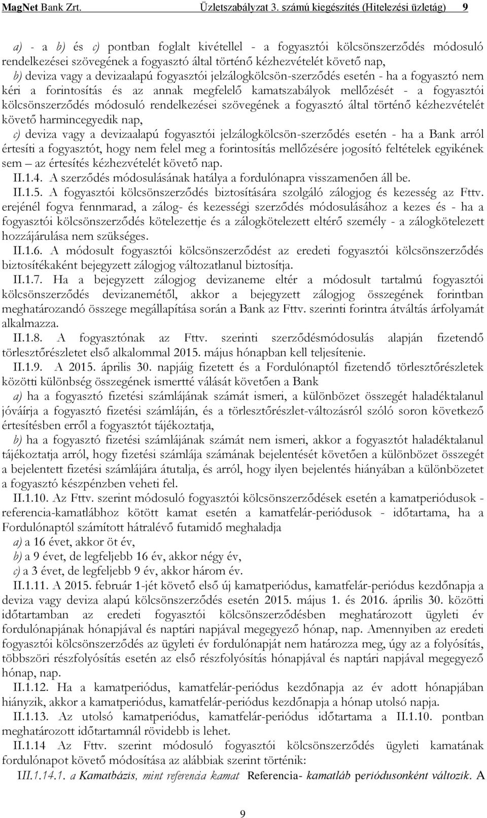 nap, b) deviza vagy a devizaalapú fogyasztói jelzálogkölcsön-szerződés esetén - ha a fogyasztó nem kéri a forintosítás és az annak megfelelő kamatszabályok mellőzését - a fogyasztói kölcsönszerződés