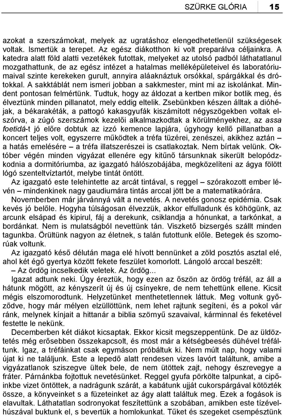 annyira aláaknáztuk orsókkal, spárgákkal és drótokkal. A sakktáblát nem ismeri jobban a sakkmester, mint mi az iskolánkat. Mindent pontosan felmértünk.