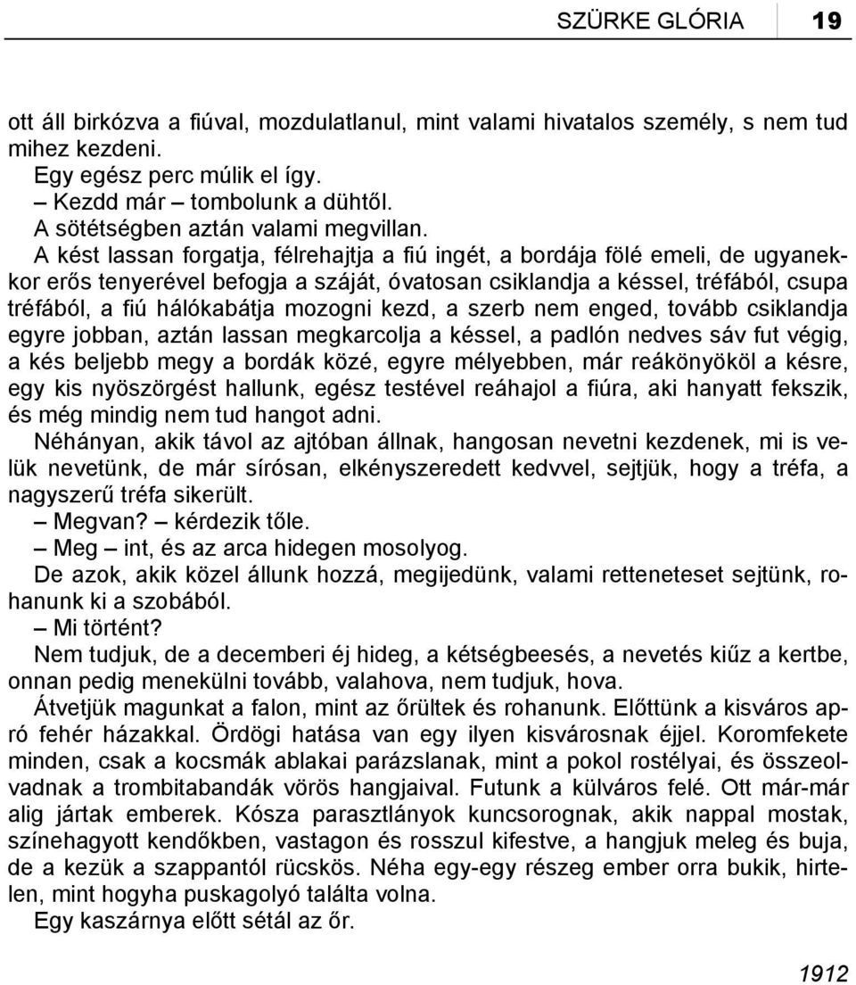 A kést lassan forgatja, félrehajtja a fiú ingét, a bordája fölé emeli, de ugyanekkor erős tenyerével befogja a száját, óvatosan csiklandja a késsel, tréfából, csupa tréfából, a fiú hálókabátja