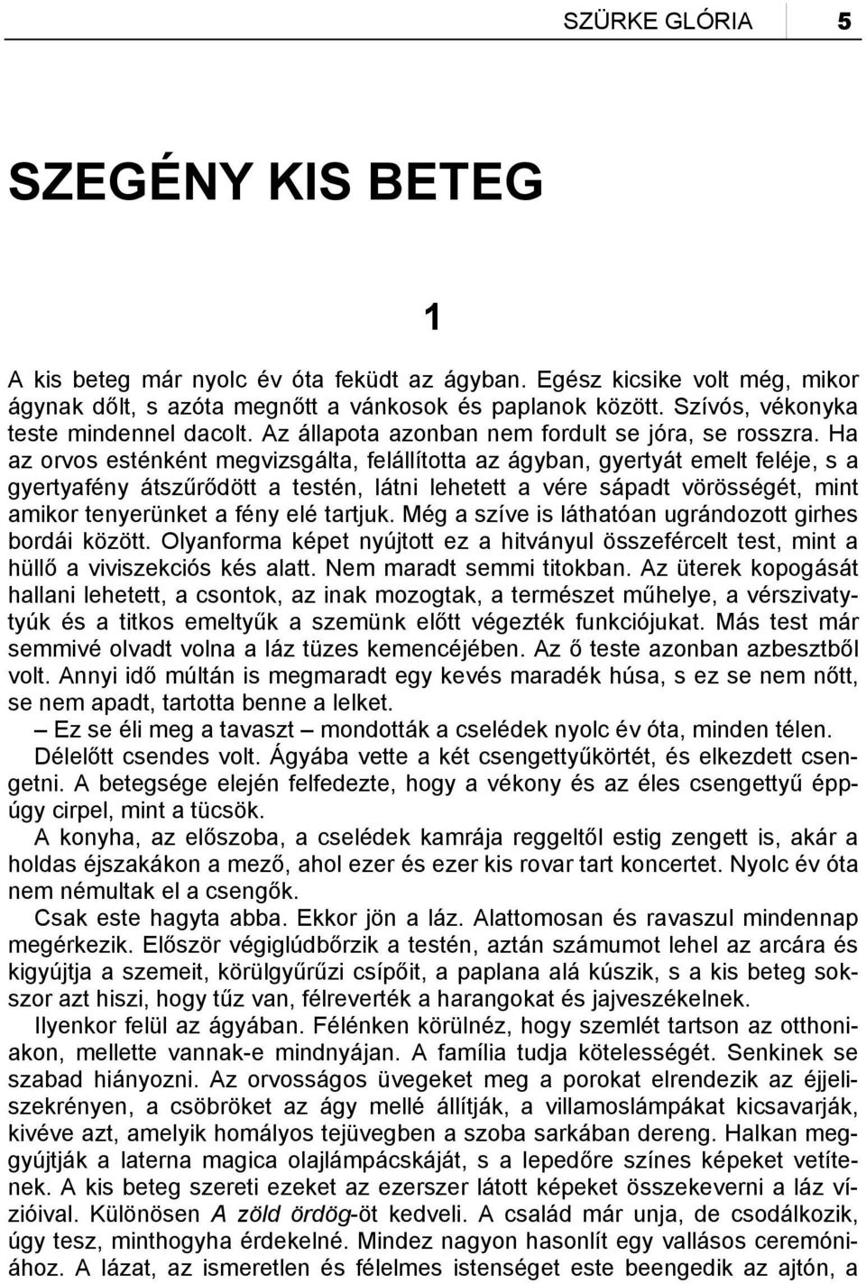 Ha az orvos esténként megvizsgálta, felállította az ágyban, gyertyát emelt feléje, s a gyertyafény átszűrődött a testén, látni lehetett a vére sápadt vörösségét, mint amikor tenyerünket a fény elé