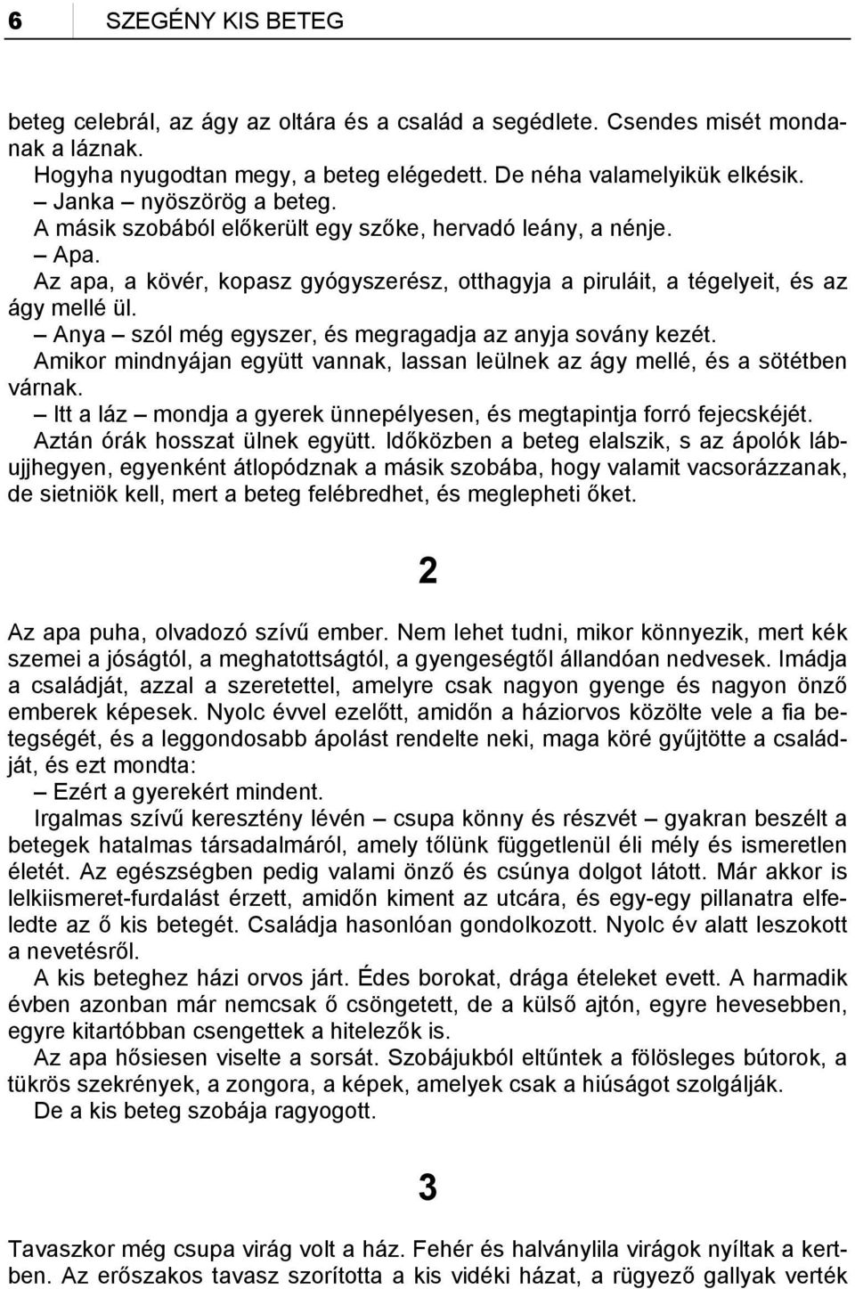 Anya szól még egyszer, és megragadja az anyja sovány kezét. Amikor mindnyájan együtt vannak, lassan leülnek az ágy mellé, és a sötétben várnak.