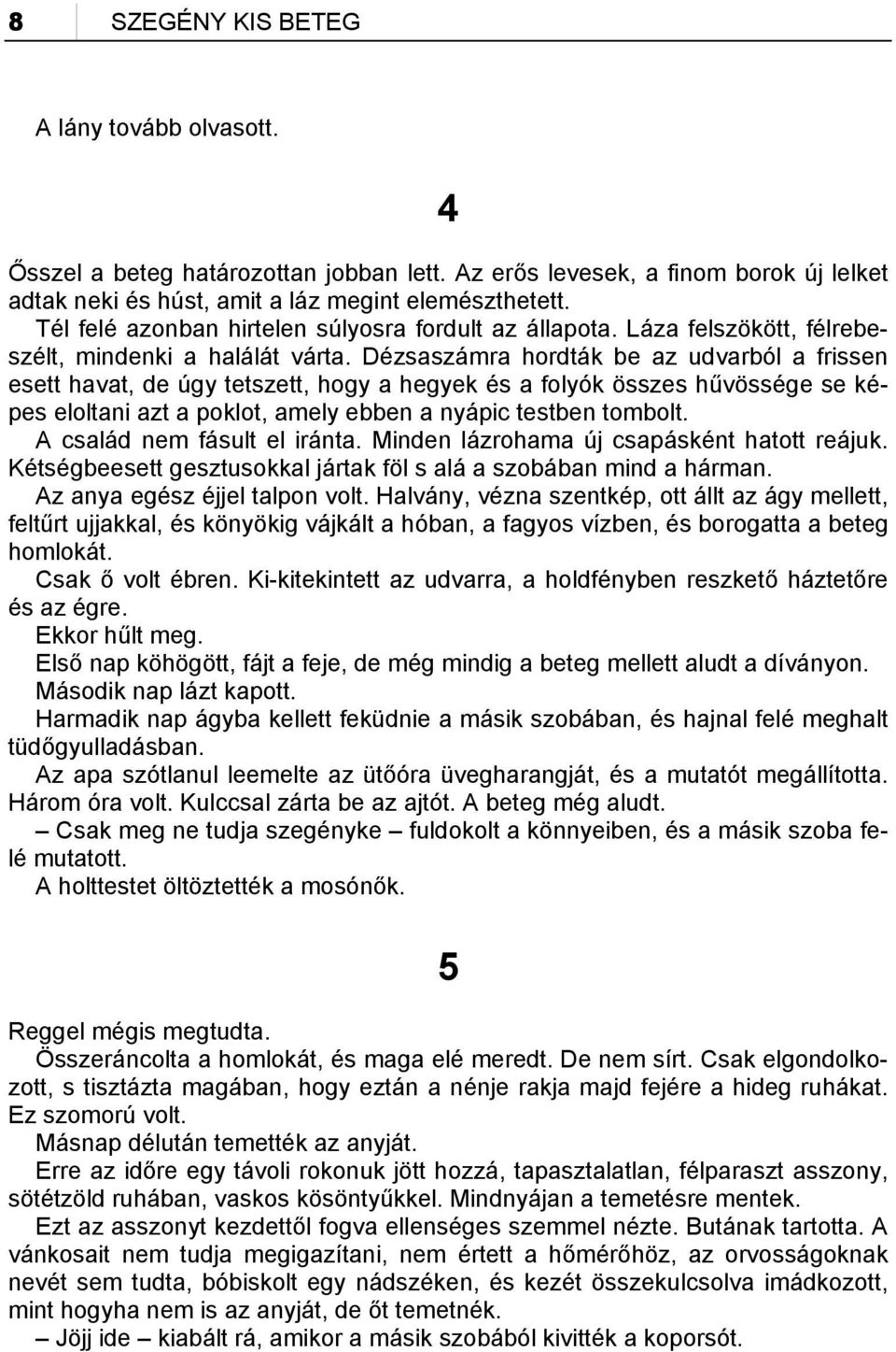 Dézsaszámra hordták be az udvarból a frissen esett havat, de úgy tetszett, hogy a hegyek és a folyók összes hűvössége se képes eloltani azt a poklot, amely ebben a nyápic testben tombolt.