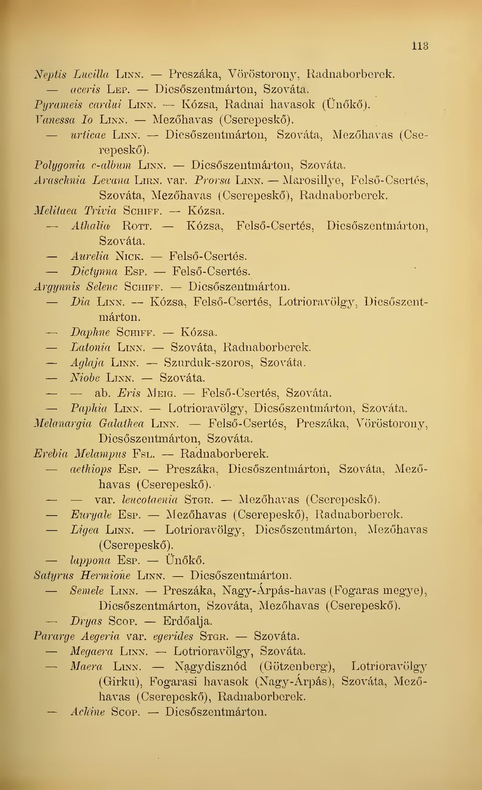 Meliiaea Trivia Schiff. Kózsa. Ailuüüü RoTT. Kózsa, Fels-Csertés, Dicsszentmárton, Szováta. Aurelia Nick. Fels-Csertés. Dichjnna Esp. Fels-Csertés. Argynnis Selene Schiff. Dicsszentmárton. Dia Linn.