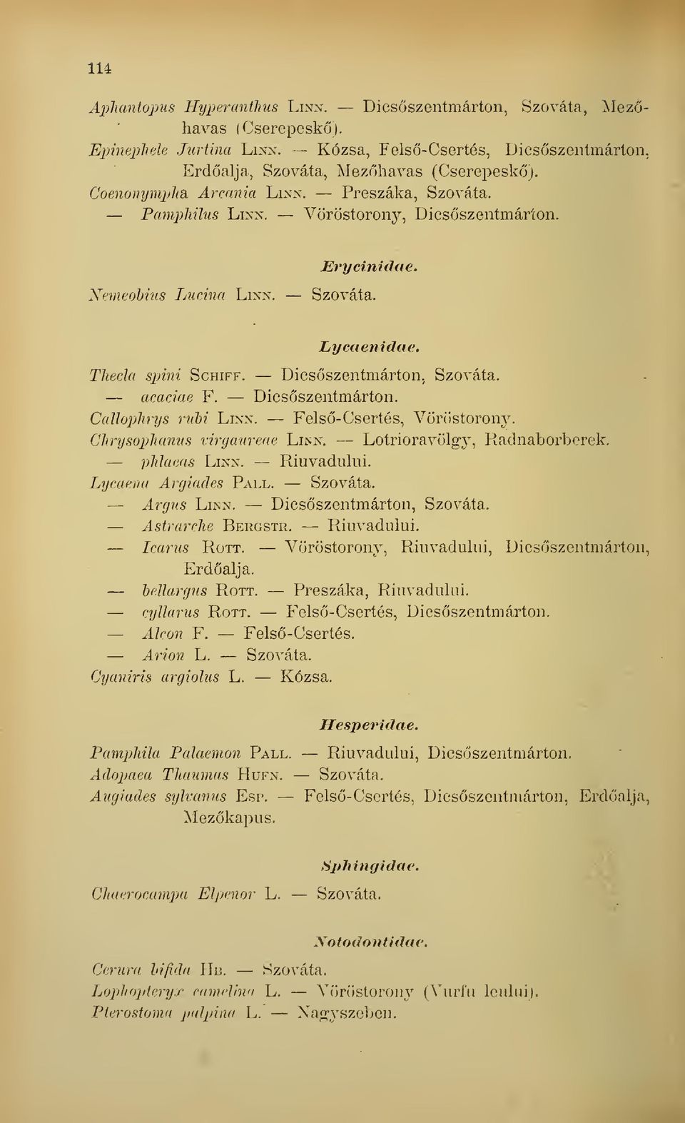 acaciae F. Dicsszentmárton. Callophrys ruhi Lixx. Fels-Csertés, Vöröstorony. Chrysojyhanus virganreae Linn. Lotrioravölg-y, Radnaborborek. pmaeas Linx. Riu vadulni. Lyraena Argiades Páll. Szováta.