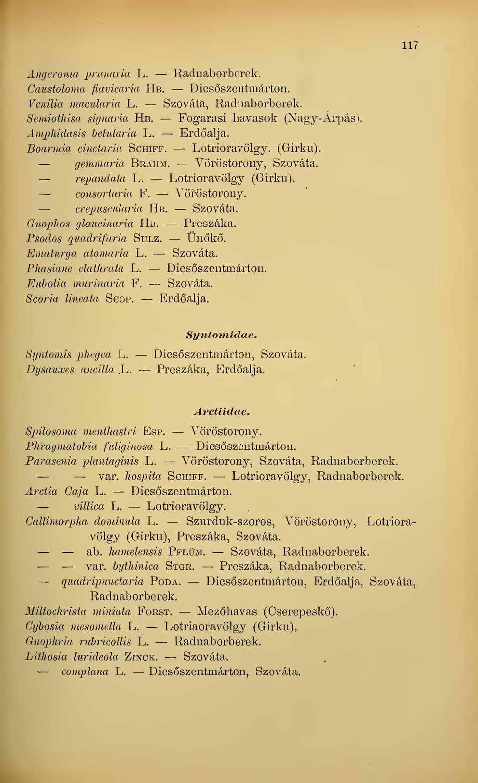 Szováta. Gnoplws glaucinaria Hb. Preszáka. Psodos quadrifaria Sulz. Ünk. Ematurga atomaria L. Szováta. PJiasiane dathrata L. Dicsszentmárton. Eubolia murinaria F. Szováta. Scoria lineata Scop.