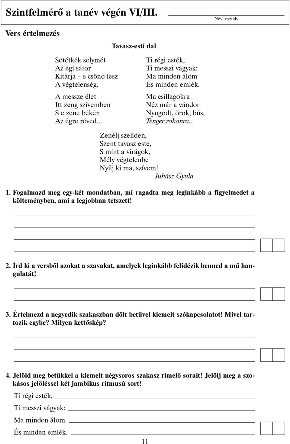 .. Zenélj szelíden, Szent tavasz este, S mint a virágok, Mély végtelenbe Nyílj ki ma, szívem! Juhász Gyula 1.