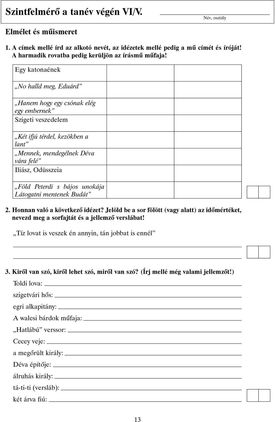 bájos unokája Látogatni mentenek Budát 2. Honnan való a következõ idézet? Jelöld be a sor fölött (vagy alatt) az idõmértéket, nevezd meg a sorfajtát és a jellemzõ verslábat!