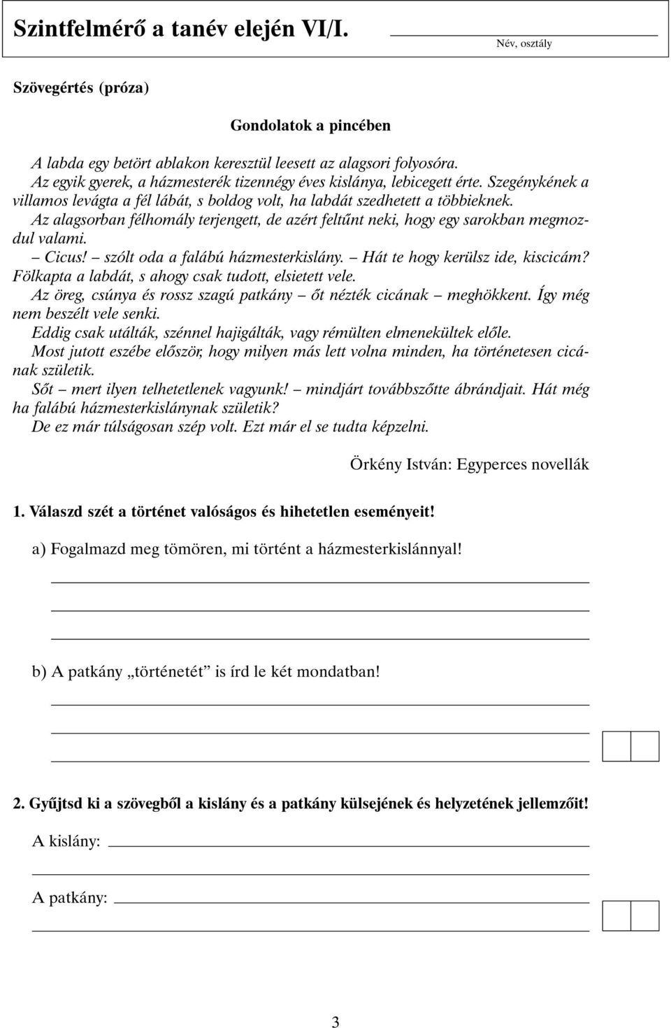 Az alagsorban félhomály terjengett, de azért feltûnt neki, hogy egy sarokban megmozdul valami. Cicus! szólt oda a falábú házmesterkislány. Hát te hogy kerülsz ide, kiscicám?