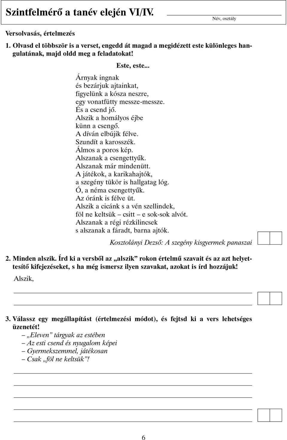 Álmos a poros kép. Alszanak a csengettyûk. Alszanak már mindenütt. A játékok, a karikahajtók, a szegény tükör is hallgatag lóg. Ó, a néma csengettyûk. Az óránk is félve üt.