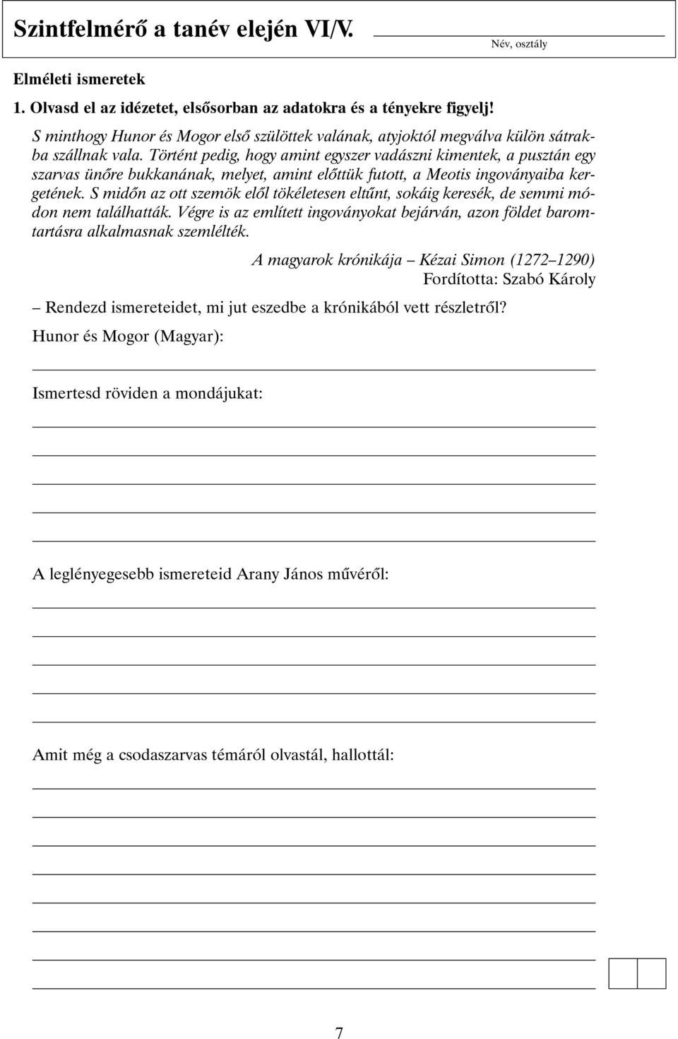 Történt pedig, hogy amint egyszer vadászni kimentek, a pusztán egy szarvas ünõre bukkanának, melyet, amint elõttük futott, a Meotis ingoványaiba kergetének.
