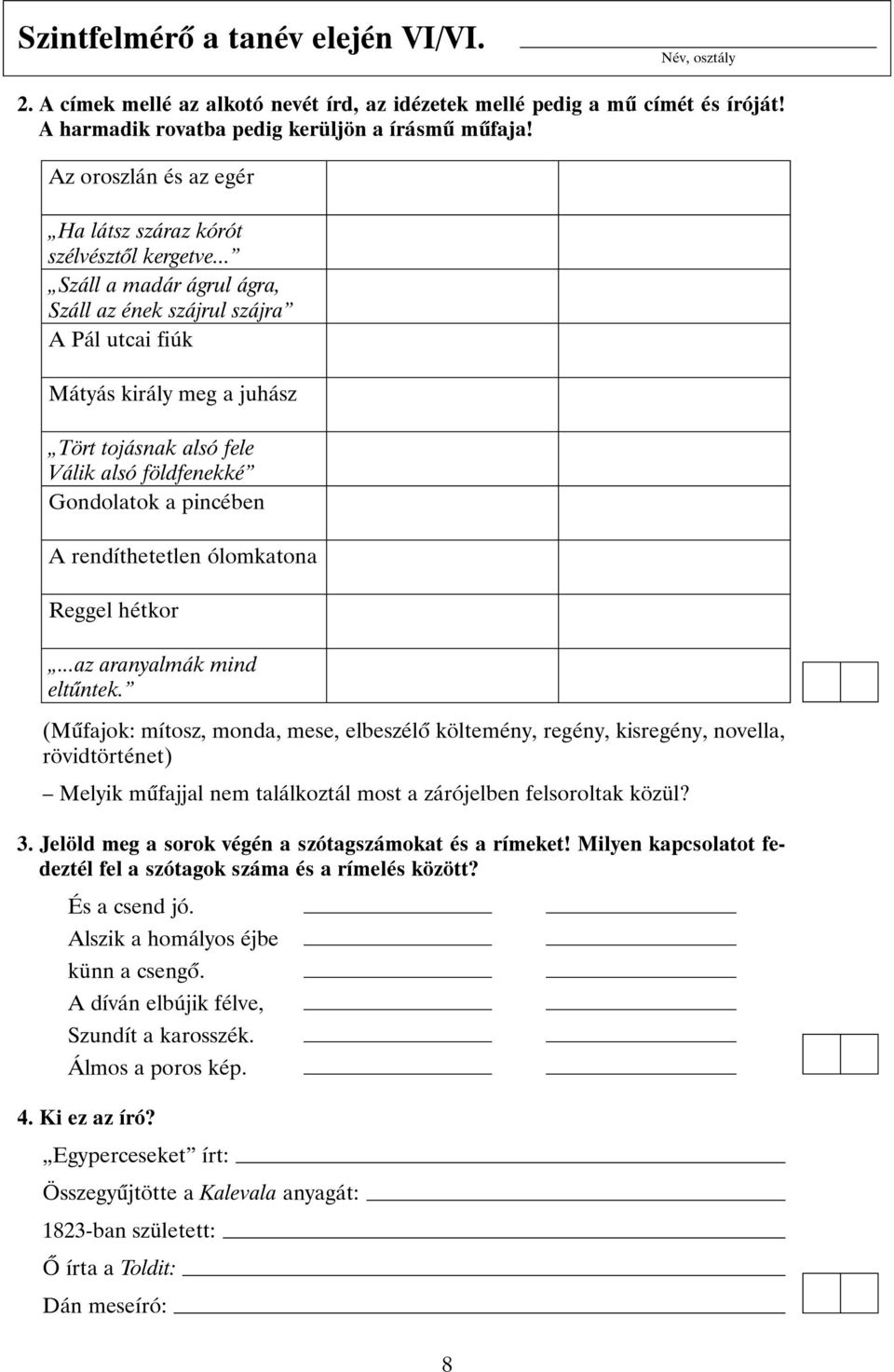 .. Száll a madár ágrul ágra, Száll az ének szájrul szájra A Pál utcai fiúk Mátyás király meg a juhász Tört tojásnak alsó fele Válik alsó földfenekké Gondolatok a pincében A rendíthetetlen ólomkatona