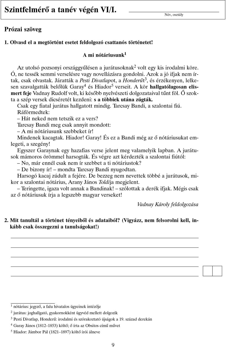 Járatták a Pesti Divatlapot, a Honderût 3, és érzékenyen, lelkesen szavalgatták belõlük Garay 4 és Hiador 5 verseit.