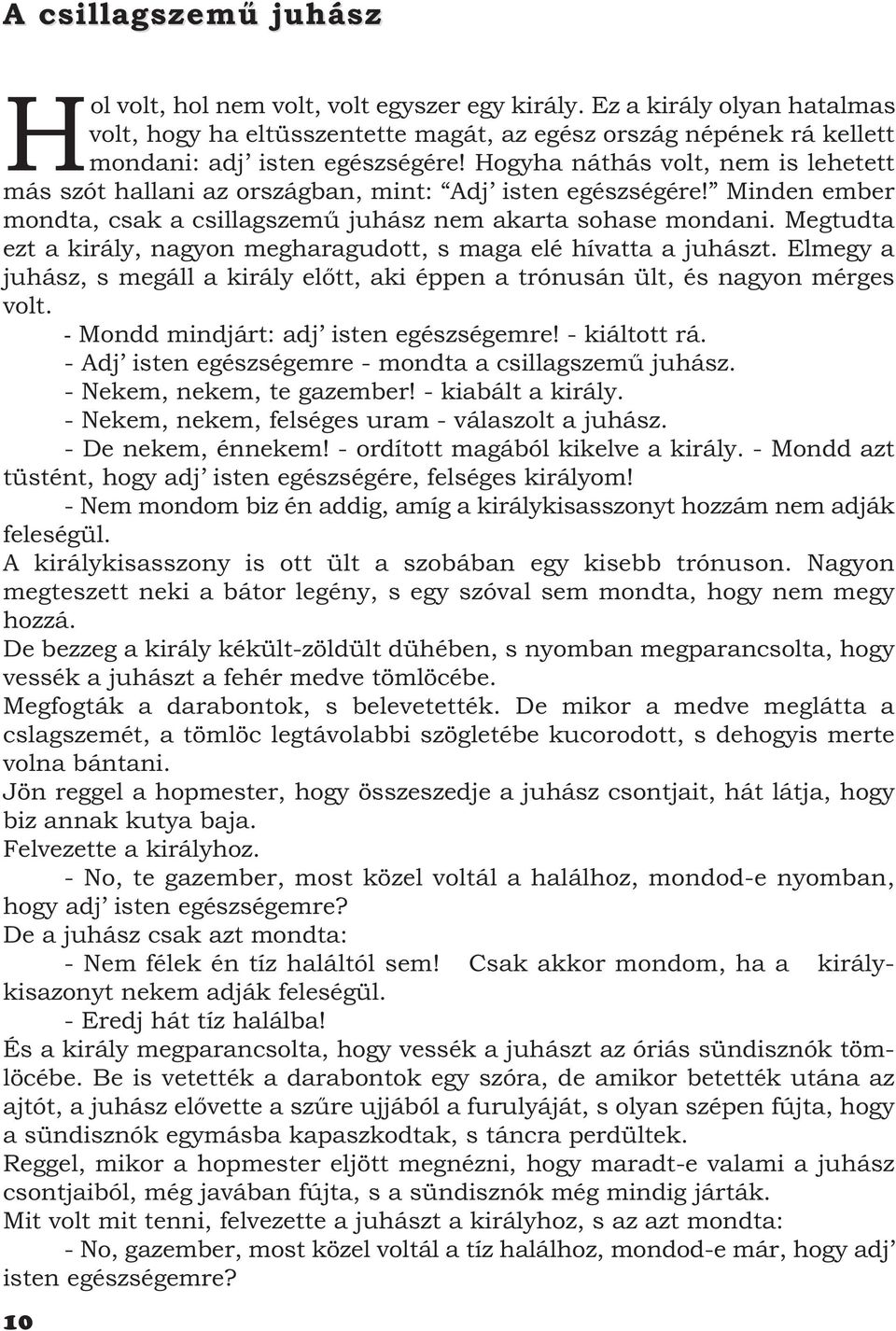 Megtudta ezt a király, nagyon megharagudott, s maga elé hívatta a juhászt. Elmegy a juhász, s megáll a király előtt, aki éppen a trónusán ült, és nagyon mérges volt.