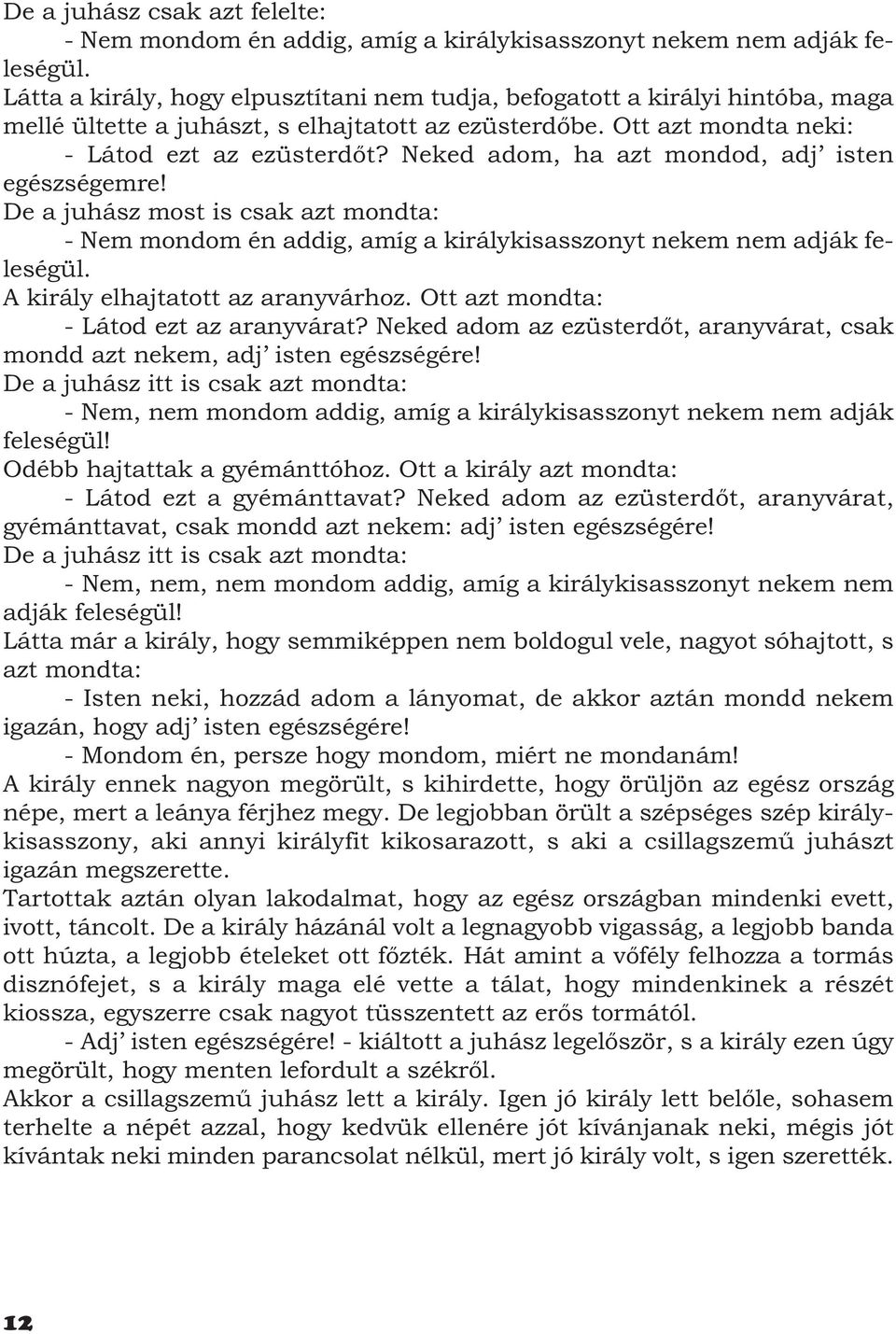 Neked adom, ha azt mondod, adj isten egészségemre! De a juhász most is csak azt mondta: - Nem mondom én addig, amíg a királykisasszonyt nekem nem adják feleségül. A király elhajtatott az aranyvárhoz.