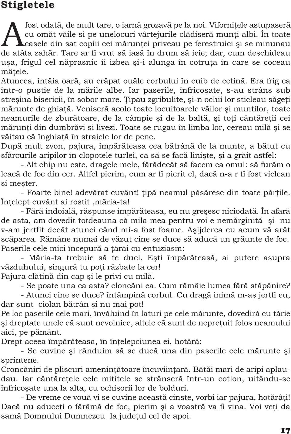 Tare ar fi vrut să iasă în drum să ieie; dar, cum deschideau uşa, frigul cel năprasnic îi izbea şi-i alunga în cotruţa în care se coceau mâţele.