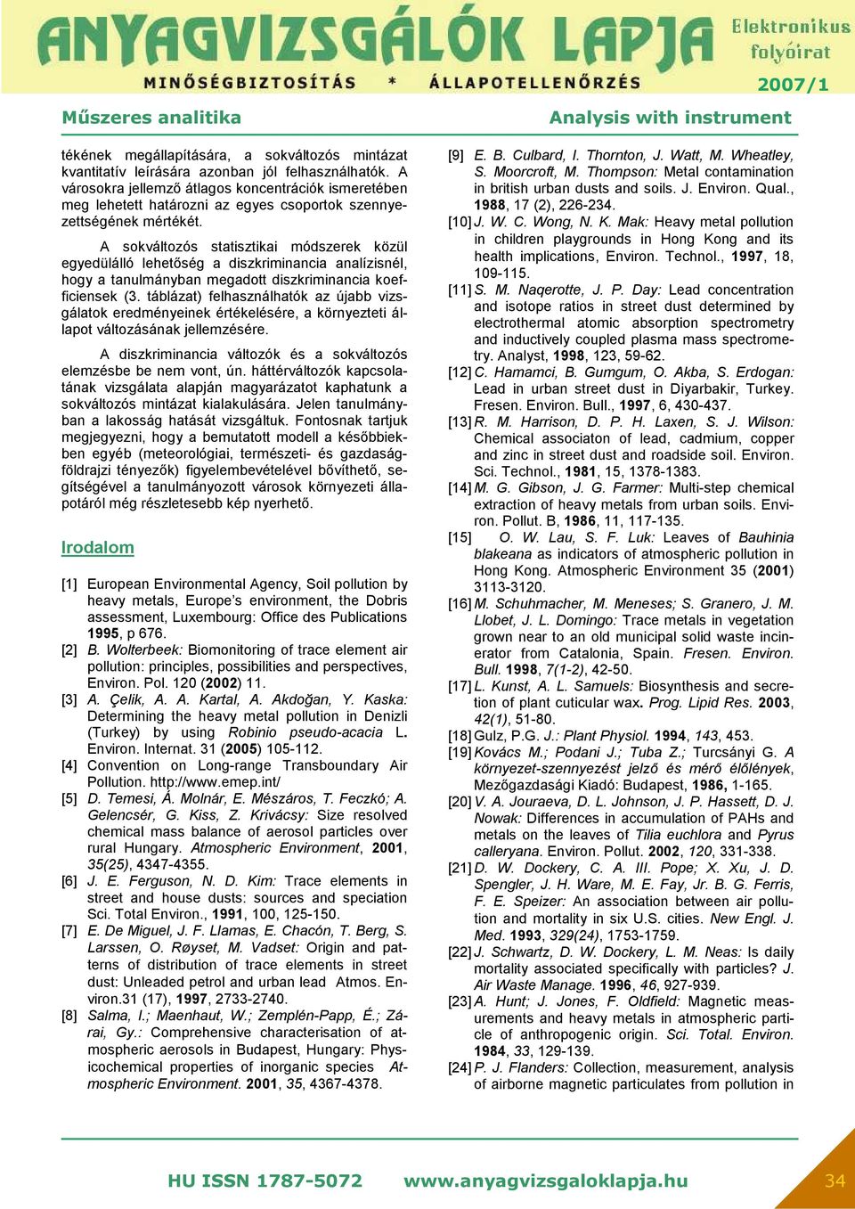 A sokváltozós statisztikai módszerek közül egyedülálló lehetőség a diszkriminancia analízisnél, hogy a tanulmányban megadott diszkriminancia koefficiensek (3.