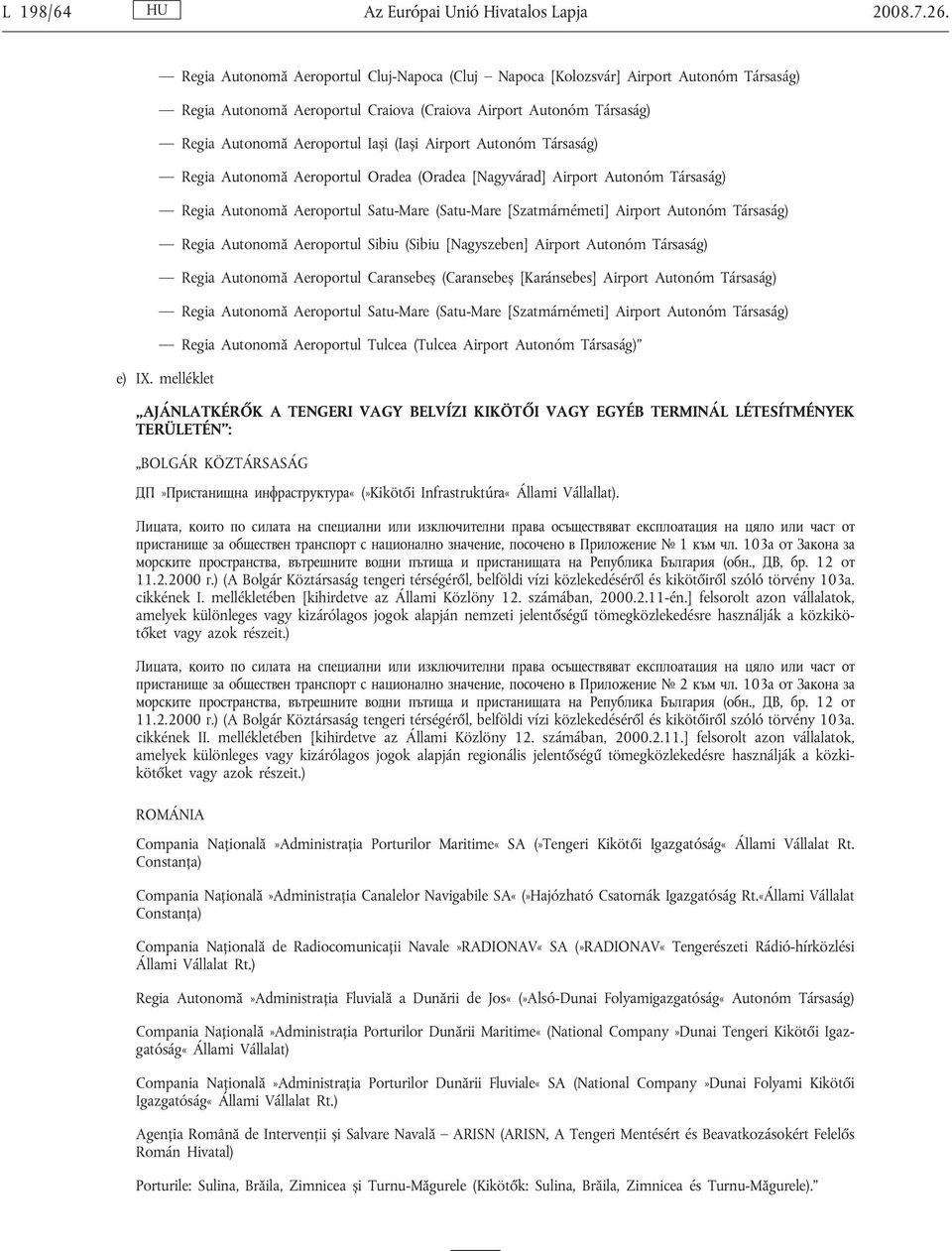 Airport Autonóm Társaság) Regia Autonomă Aeroportul Oradea (Oradea [Nagyvárad] Airport Autonóm Társaság) Regia Autonomă Aeroportul Satu-Mare (Satu-Mare [Szatmárnémeti] Airport Autonóm Társaság) Regia