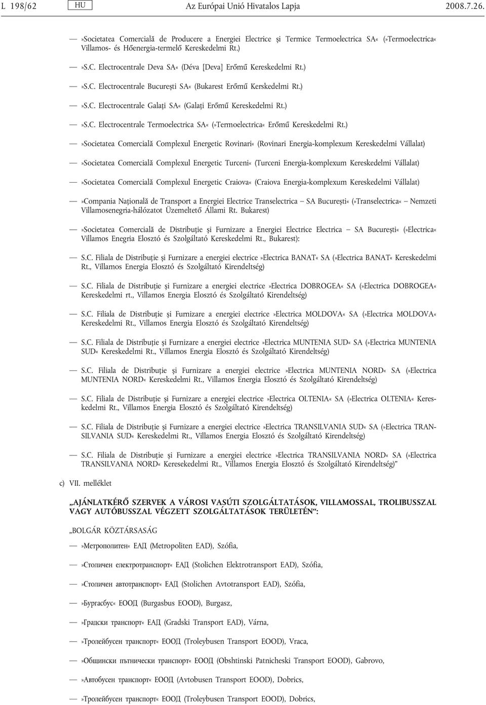 )»S.C. Electrocentrale București SA«(Bukarest Erőmű Kerskedelmi Rt.)»S.C. Electrocentrale Galați SA«(Galați Erőmű Kereskedelmi Rt.)»S.C. Electrocentrale Termoelectrica SA«(»Termoelectrica«Erőmű Kereskedelmi Rt.