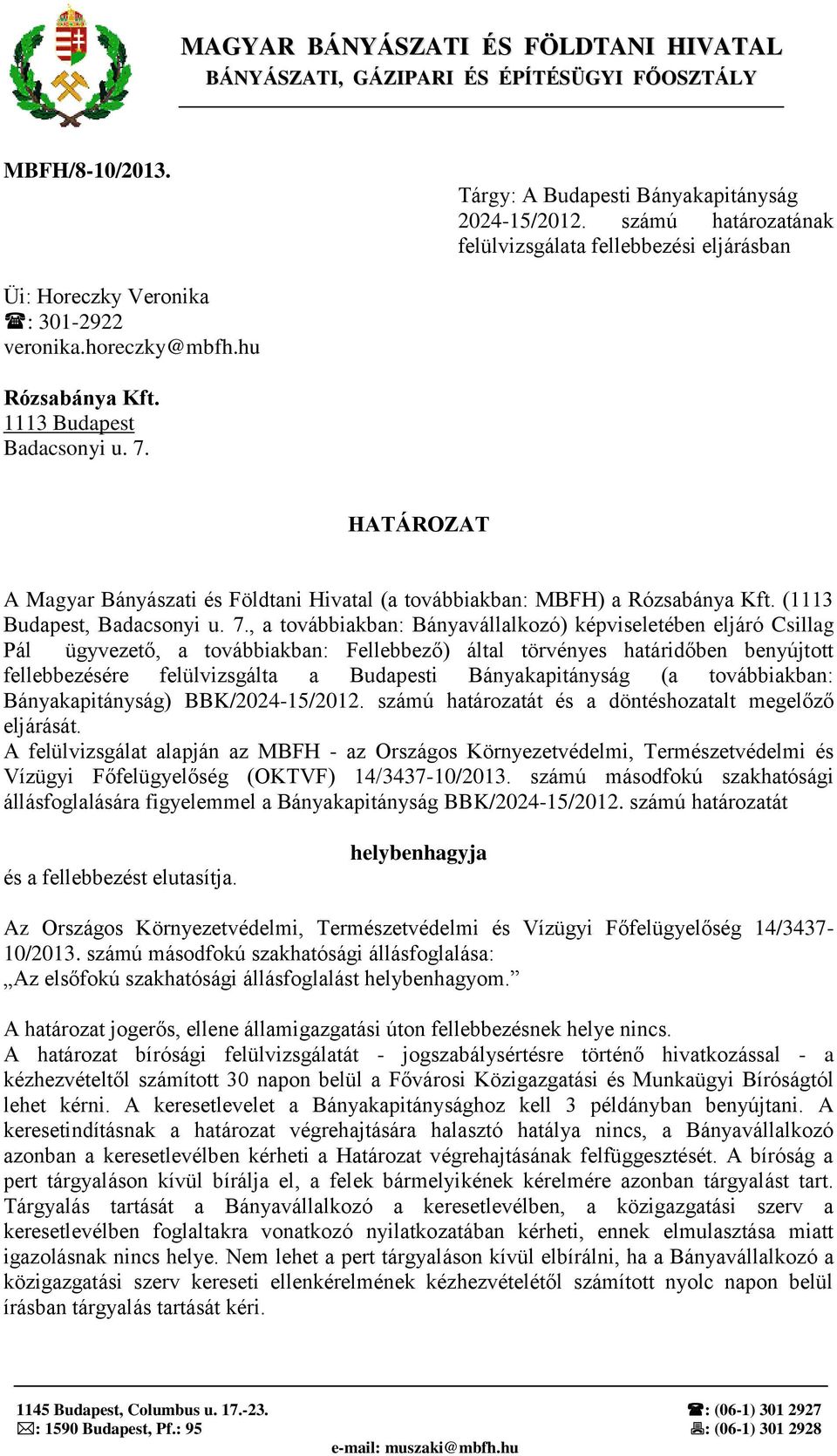 HATÁROZAT A Magyar Bányászati és Földtani Hivatal (a továbbiakban: MBFH) a Rózsabánya Kft. (1113 Budapest, Badacsonyi u. 7.