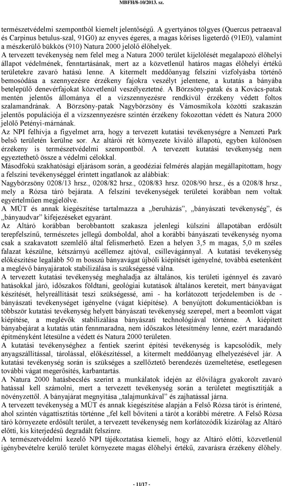 A tervezett tevékenység nem felel meg a Natura 2000 terület kijelölését megalapozó élőhelyi állapot védelmének, fenntartásának, mert az a közvetlenül határos magas élőhelyi értékű területekre zavaró