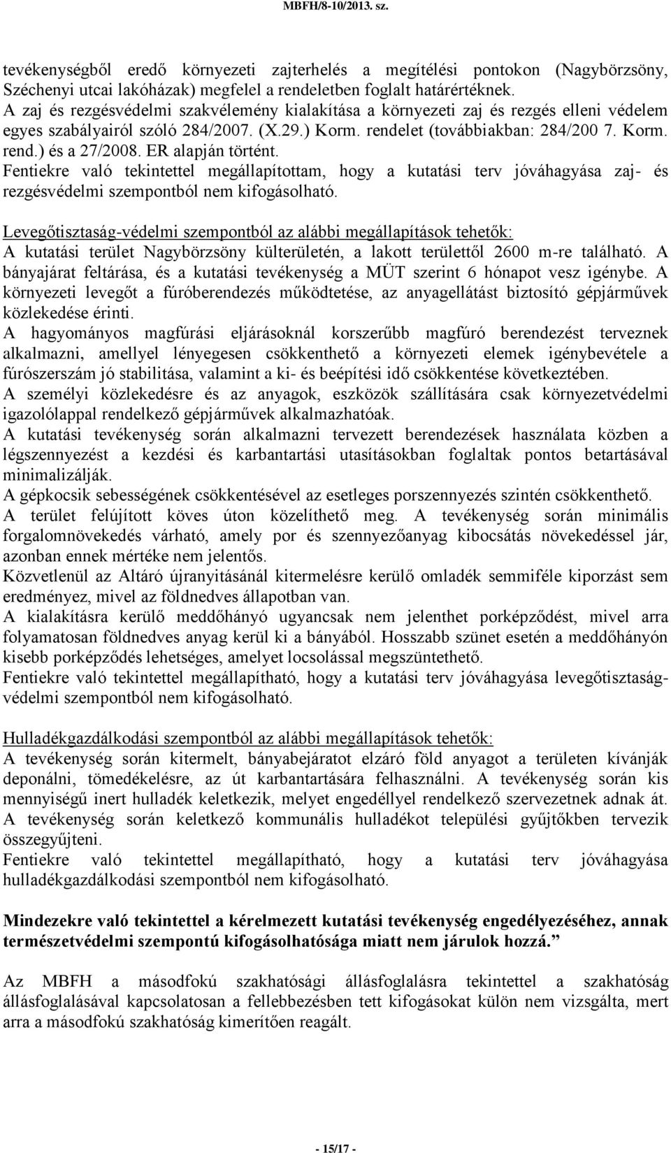 ER alapján történt. Fentiekre való tekintettel megállapítottam, hogy a kutatási terv jóváhagyása zaj- és rezgésvédelmi szempontból nem kifogásolható.