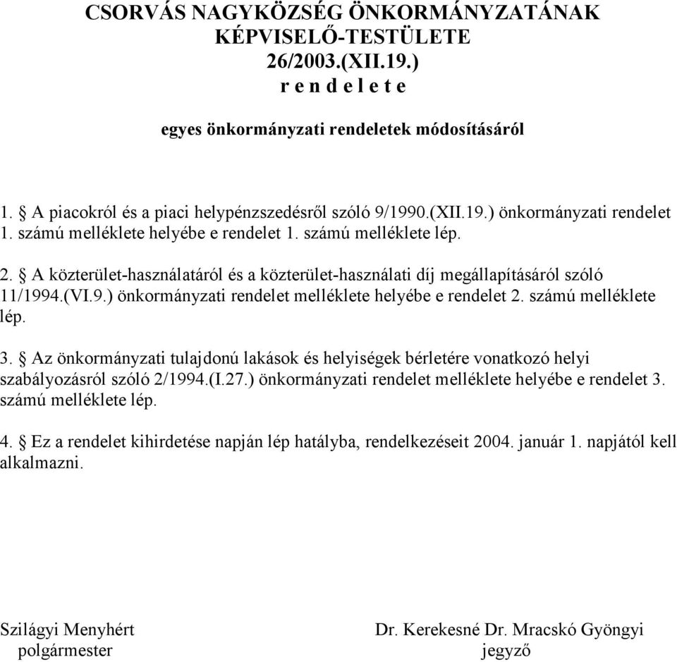 4.(VI.9.) önkormányzati rendelet melléklete helyébe e rendelet 2. számú melléklete lép. 3. Az önkormányzati tulajdonú lakások és helyiségek bérletére vonatkozó helyi szabályozásról szóló 2/1994.(I.27.