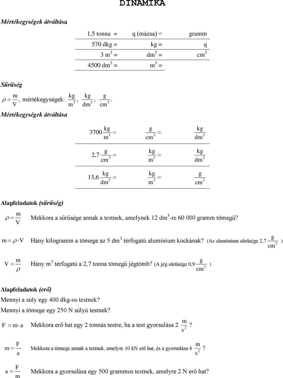 V V Hány kilora a töee az 5 d térfoatú aluíniu kockának? (Az aluíniu űrűée 2,7 c ) V Hány térfoatú a 2,7 tonna töeű jétöb?