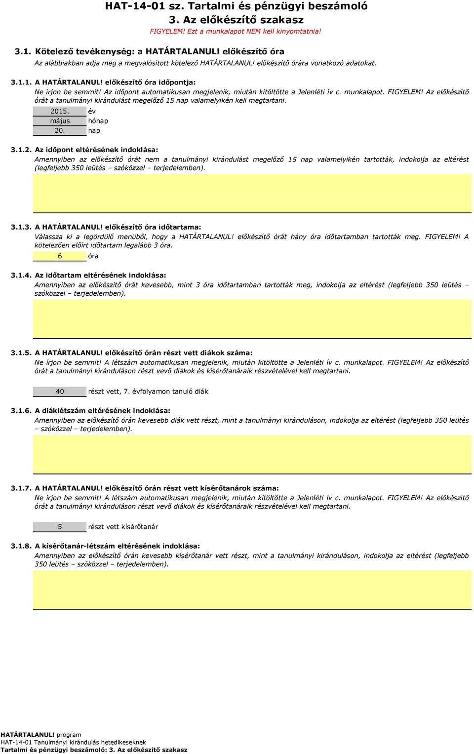 Az időpont automatikusan megjelenik, miután kitöltötte a Jelenléti ív c. munkalapot. FIGYELEM! Az előkészítő órát a tanulmányi kirándulást megelőző 15 nap valamelyikén kell megtartani. 2015. május 20.