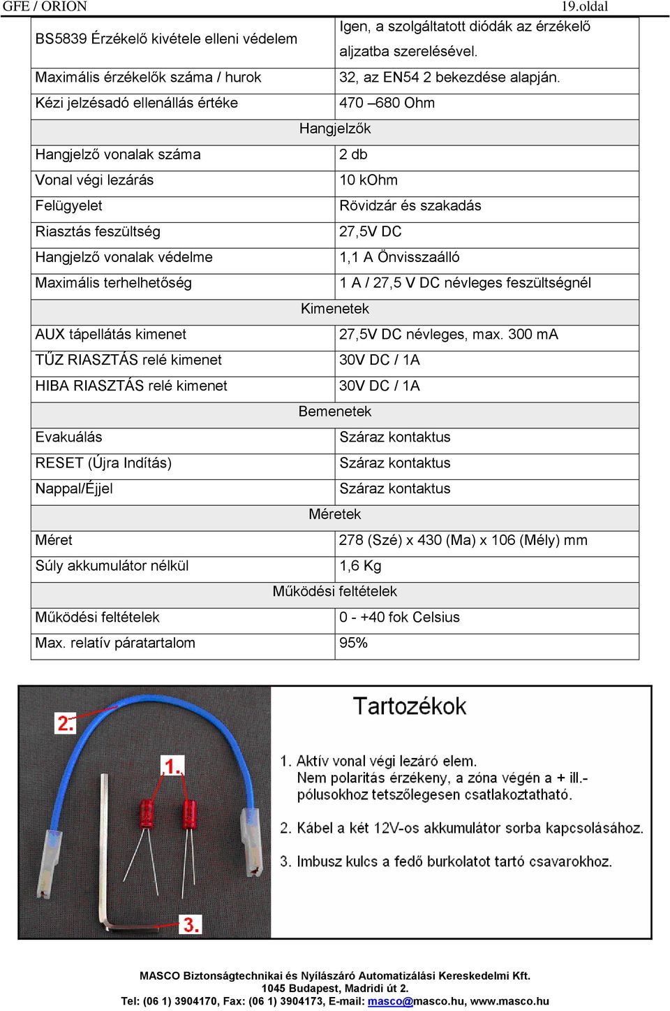 1,1 A Önvisszaálló Maximális terhelhetőség 1 A / 27,5 V DC névleges feszültségnél Kimenetek AUX tápellátás kimenet 27,5V DC névleges, max.