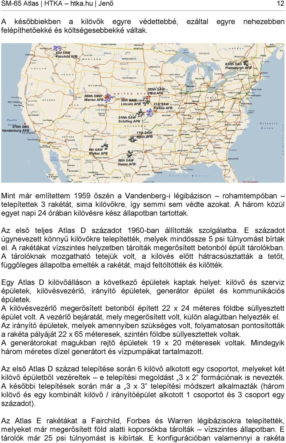 A három közül egyet napi 24 órában kilövésre kész állapotban tartottak. Az első teljes Atlas D századot 1960-ban állították szolgálatba.